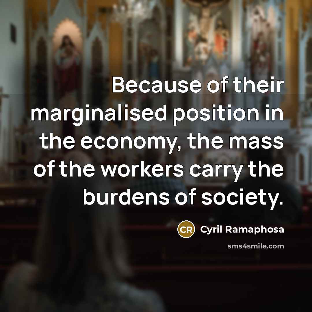“Because of their marginalised position in the economy, the mass…” quote by Cyril Ramaphosa
