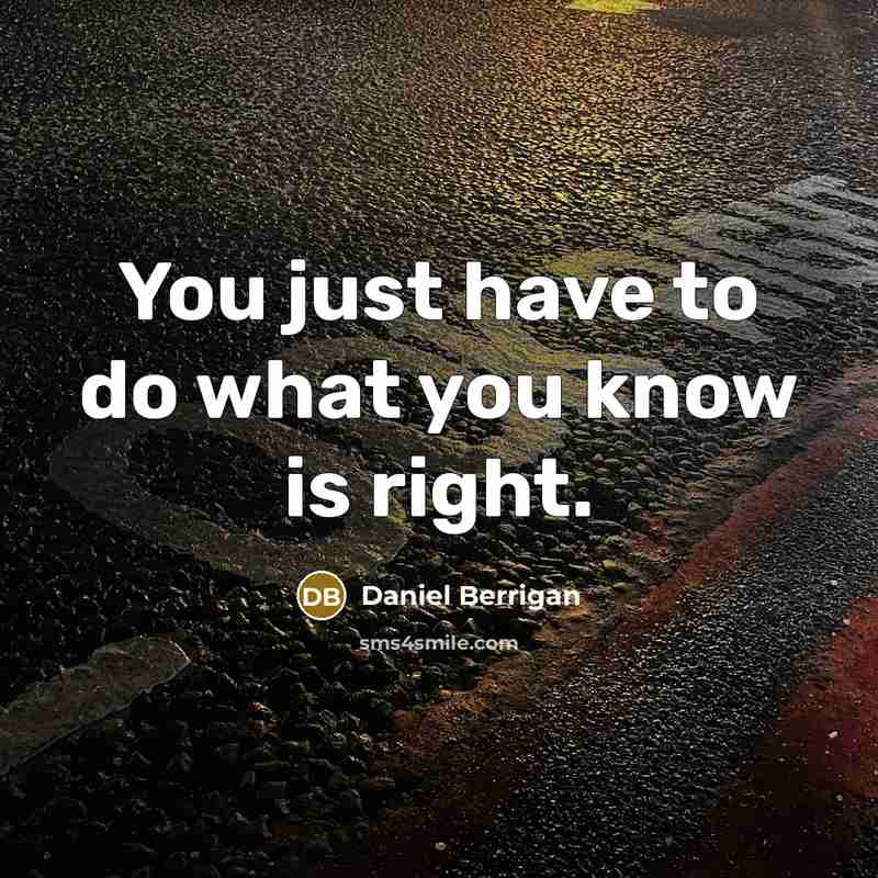 “You just have to do what you know is right.…” quote by Daniel Berrigan