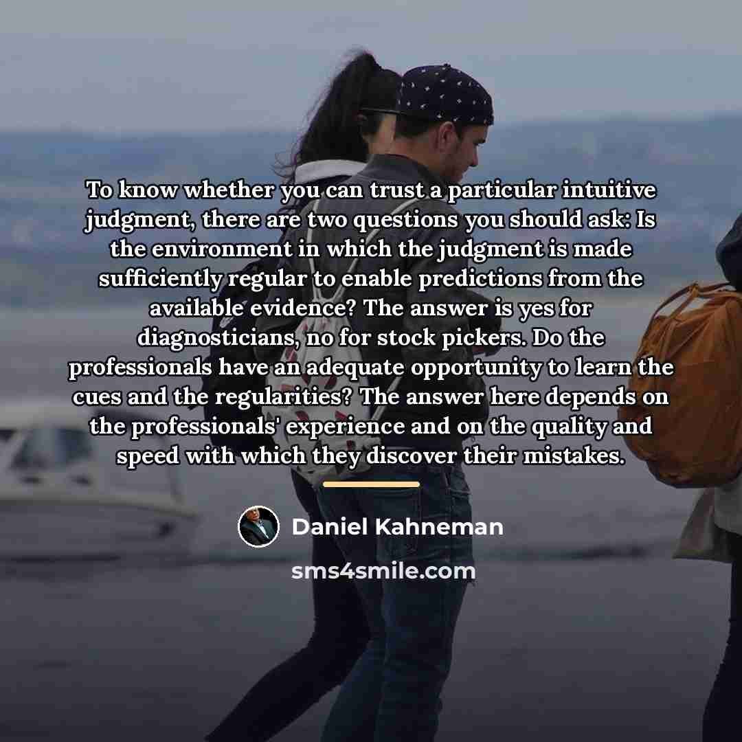 “To know whether you can trust a particular intuitive judgment,…” quote by Daniel Kahneman