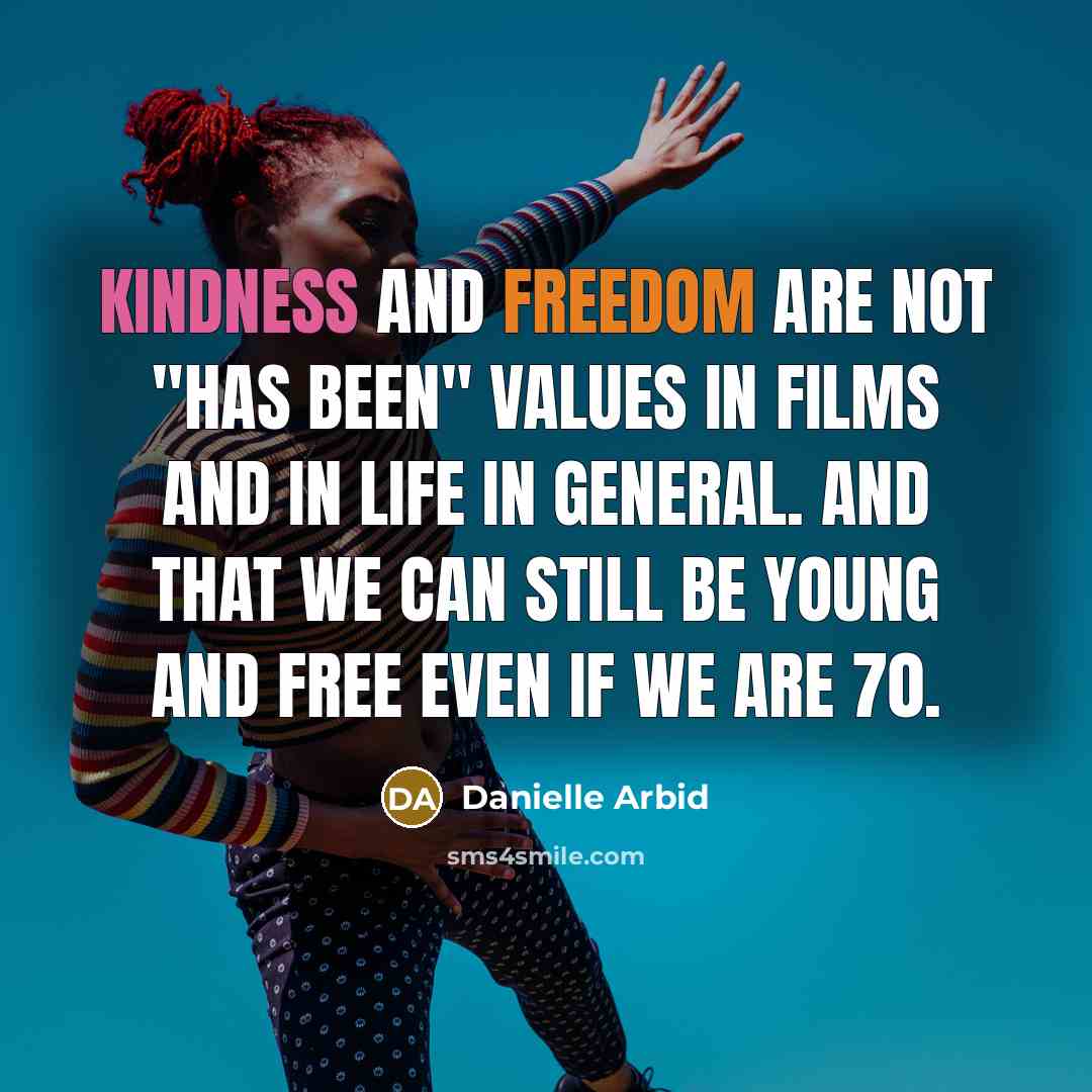 “Kindness and freedom are not "has been" values in films…” quote by Danielle Arbid