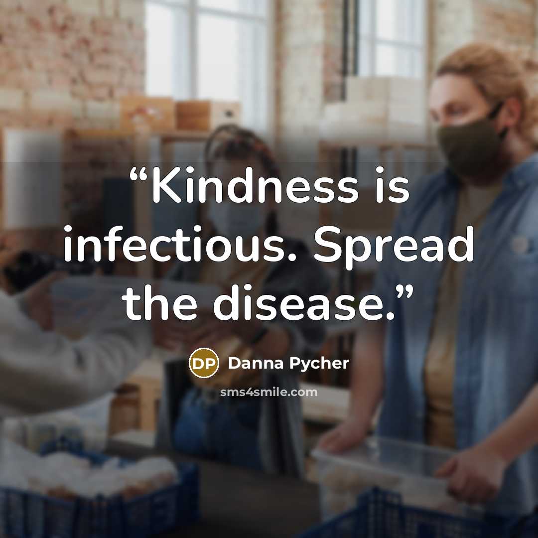 “Kindness is infectious. Spread the disease.” quote by Danna Pycher