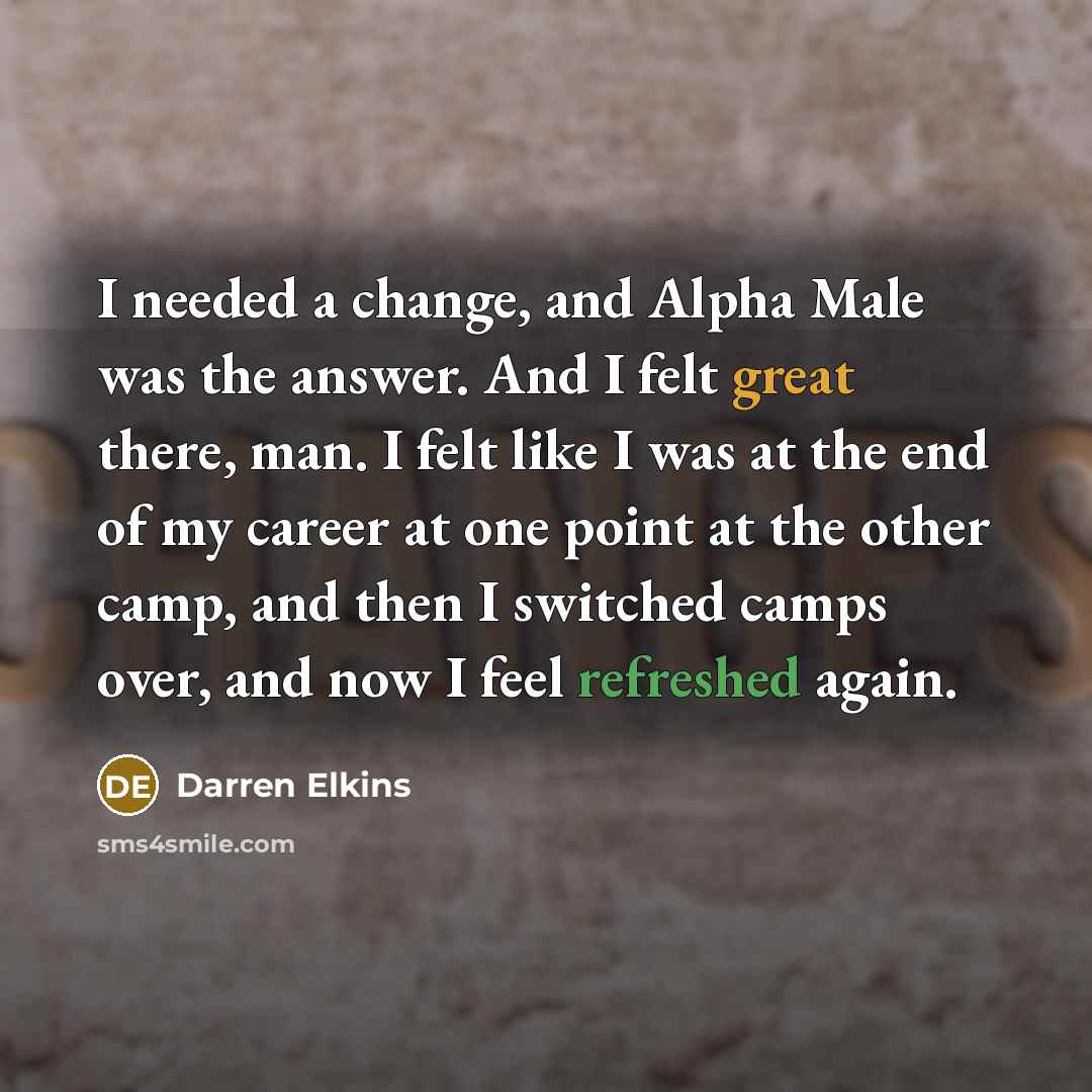 “I needed a change, and Alpha Male was the answer.…” quote by Darren Elkins
