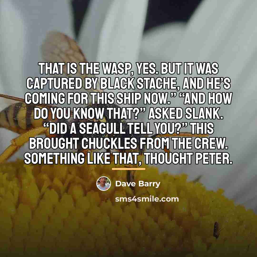 “That is the Wasp, yes. But it was captured by…” quote by Dave Barry