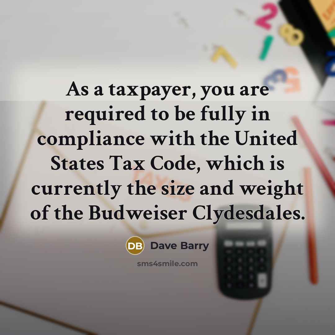 “As a taxpayer, you are required to be fully in…” quote by Dave Barry
