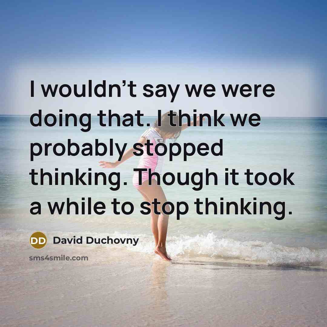 “I wouldn't say we were doing that. I think we…” quote by David Duchovny