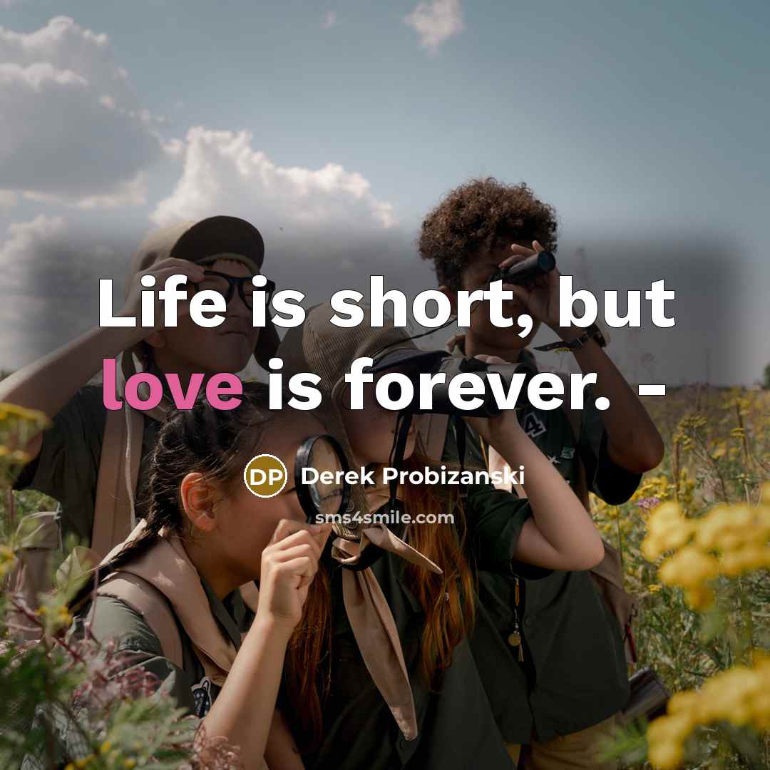 “Life is short, but love is forever. -” quote by Derek Probizanski