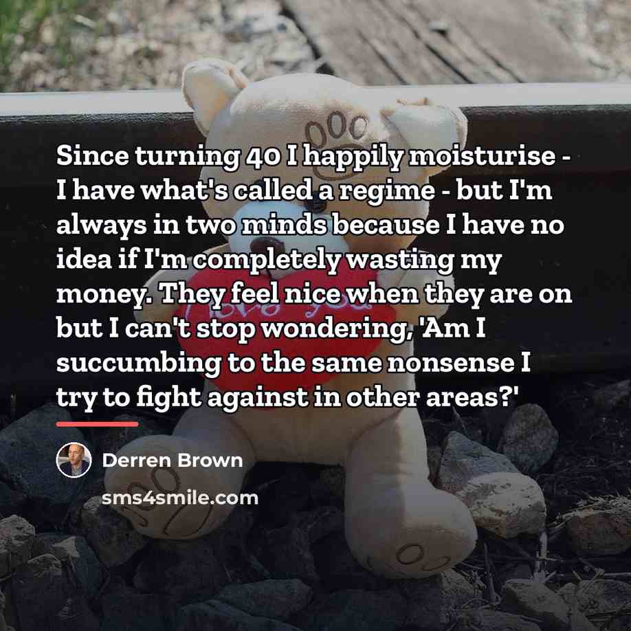“Since turning 40 I happily moisturise - I have what's…” quote by Derren Brown
