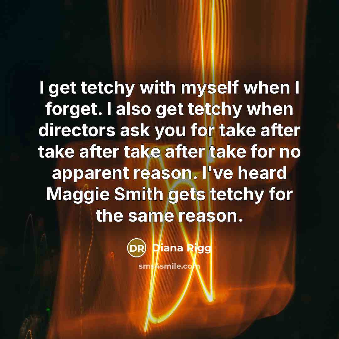 “I get tetchy with myself when I forget. I also…” quote by Diana Rigg