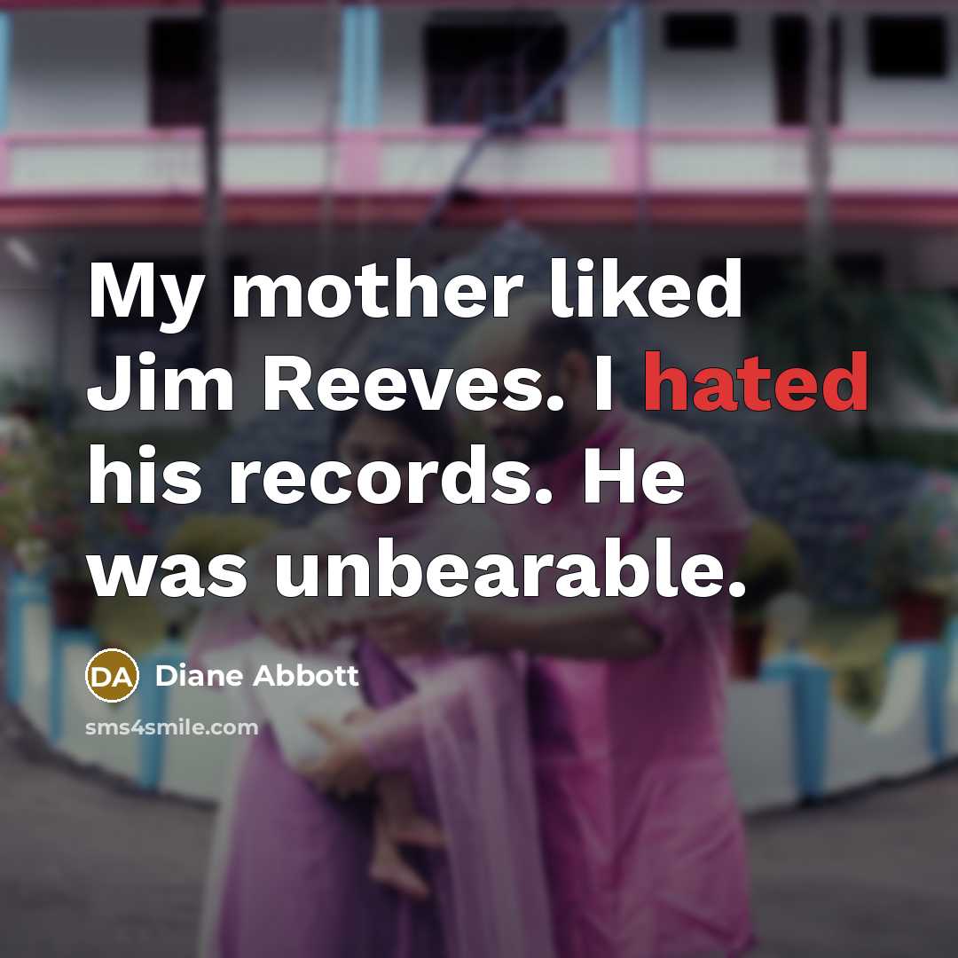“My mother liked Jim Reeves. I hated his records. He…” quote by Diane Abbott