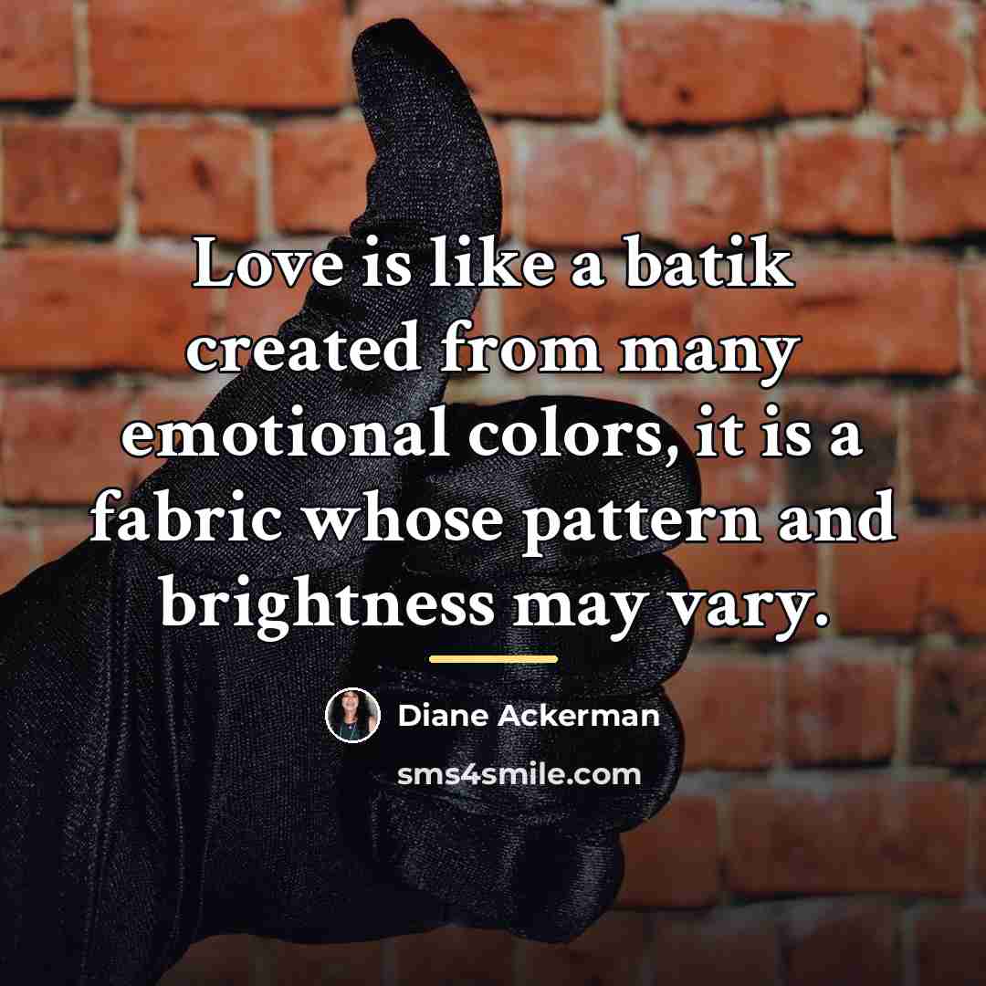 “Love is like a batik created from many emotional colors,…” quote by Diane Ackerman