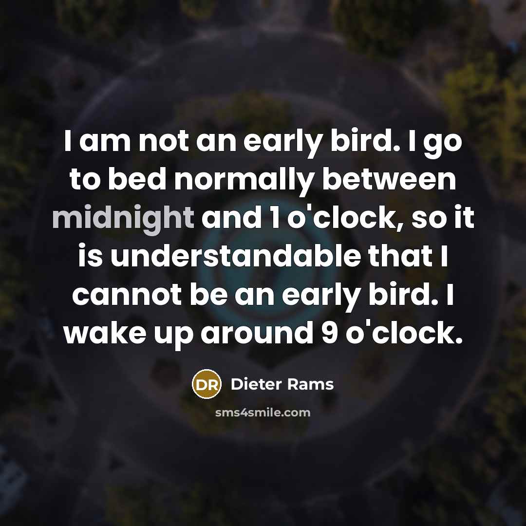 “I am not an early bird. I go to bed…” quote by Dieter Rams