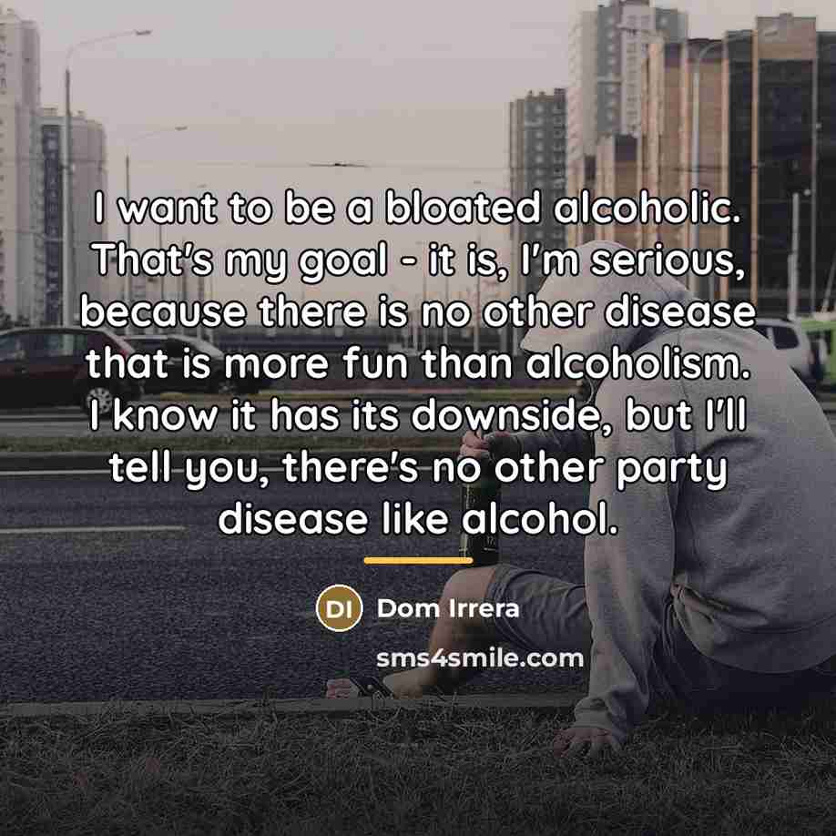 “I want to be a bloated alcoholic. That's my goal…” quote by Dom Irrera