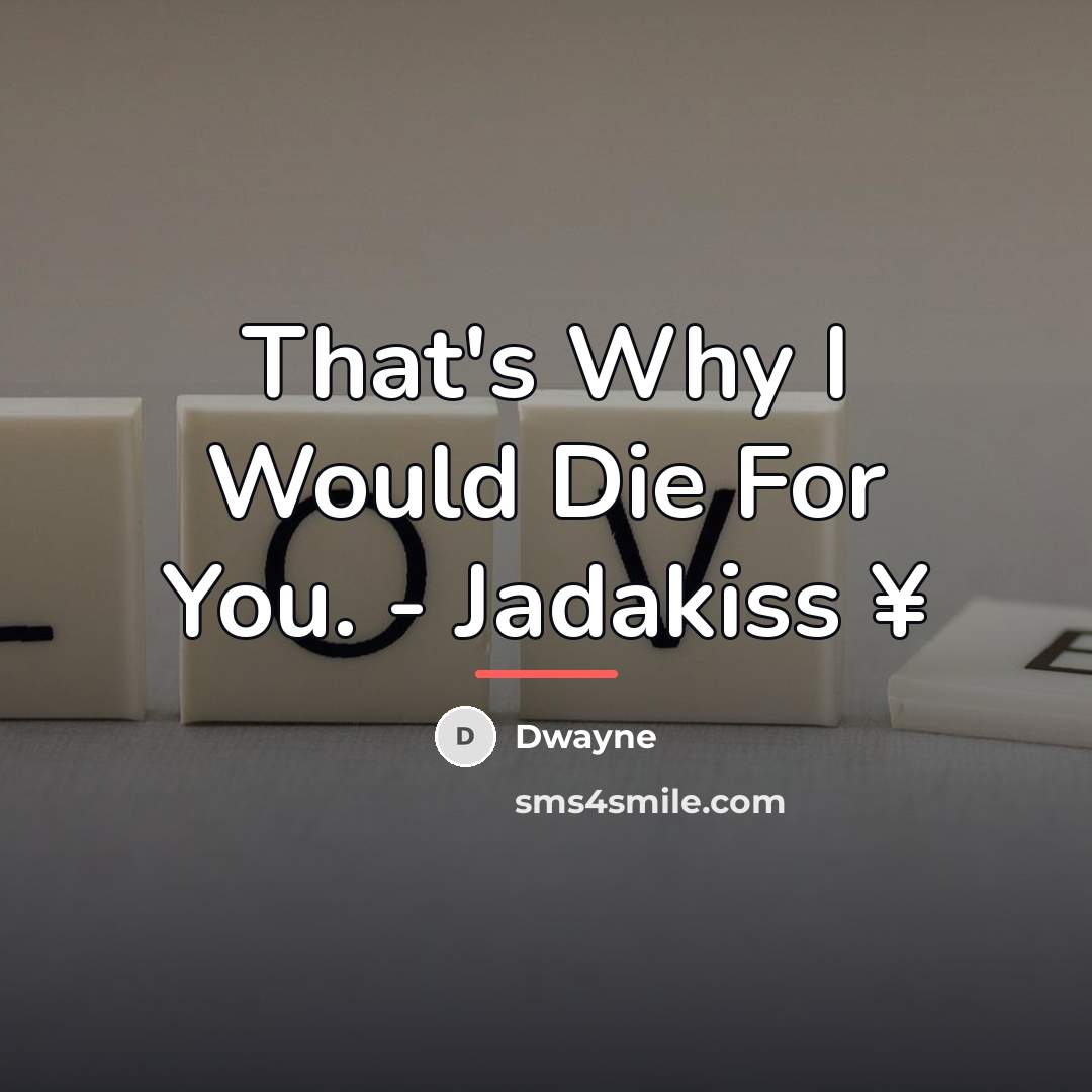 “That's Why I Would Die For You. - Jadakiss ¥…” quote by Dwayne
