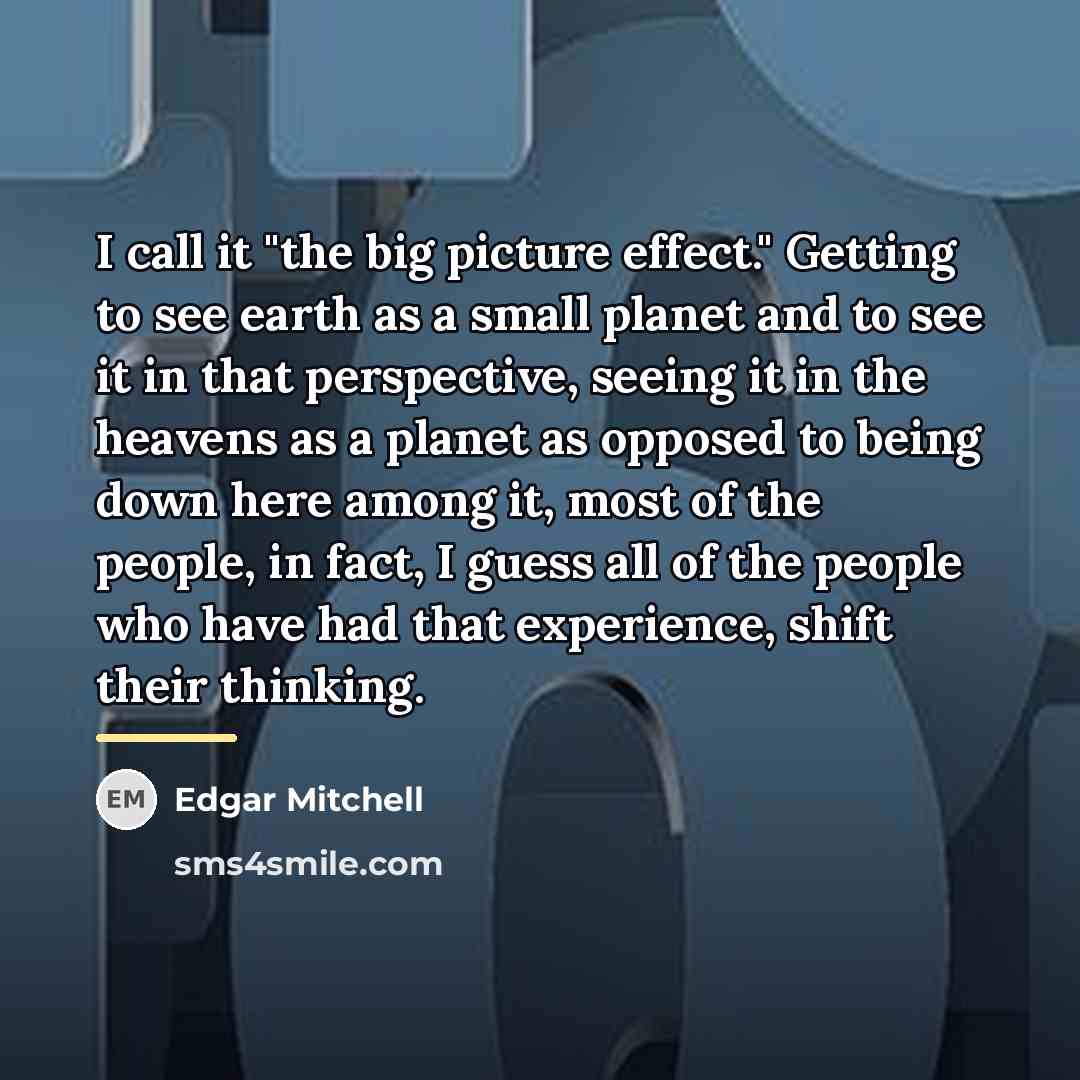 “I call it "the big picture effect." Getting to see…” quote by Edgar Mitchell