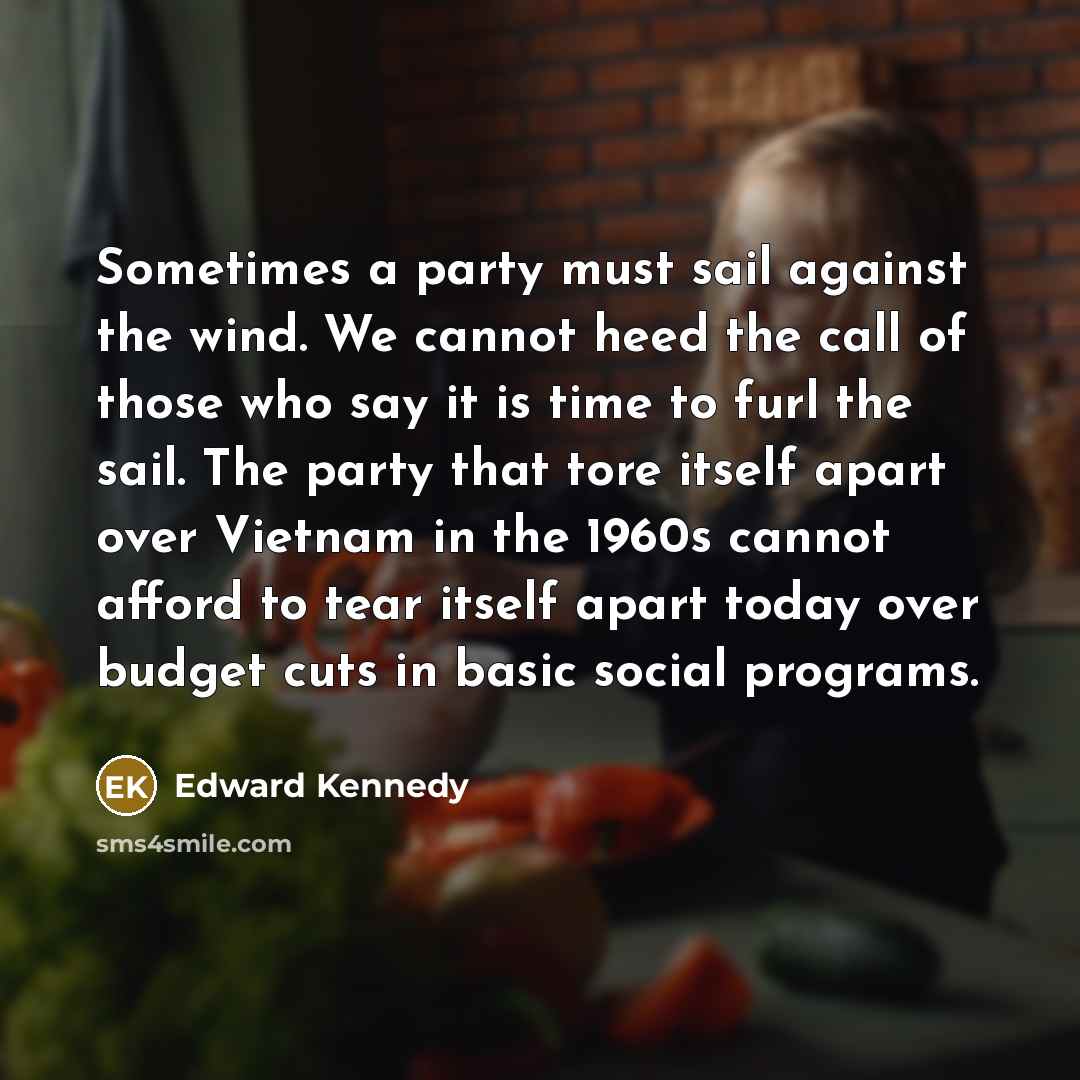“Sometimes a party must sail against the wind. We cannot…” quote by Edward Kennedy