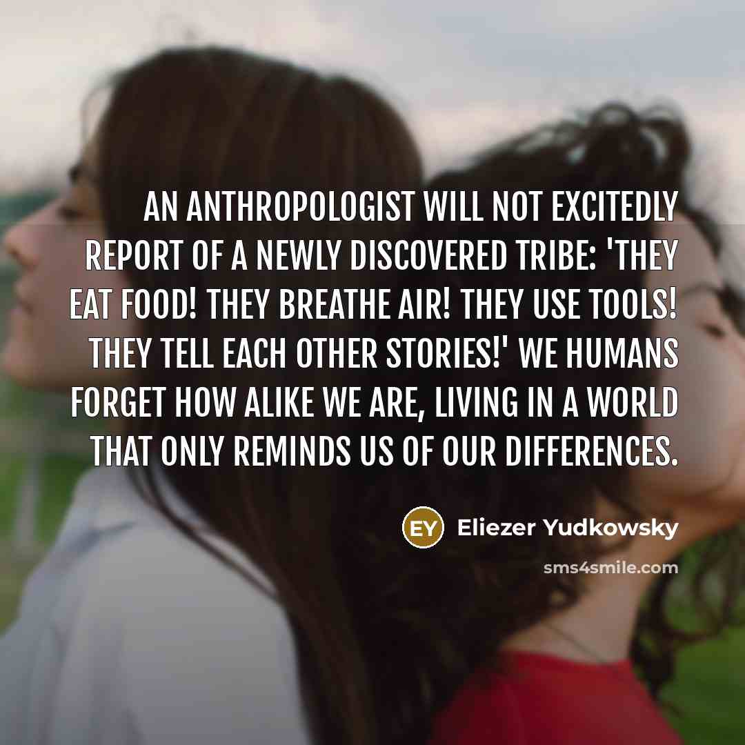 “An anthropologist will not excitedly report of a newly discovered…” quote by Eliezer Yudkowsky