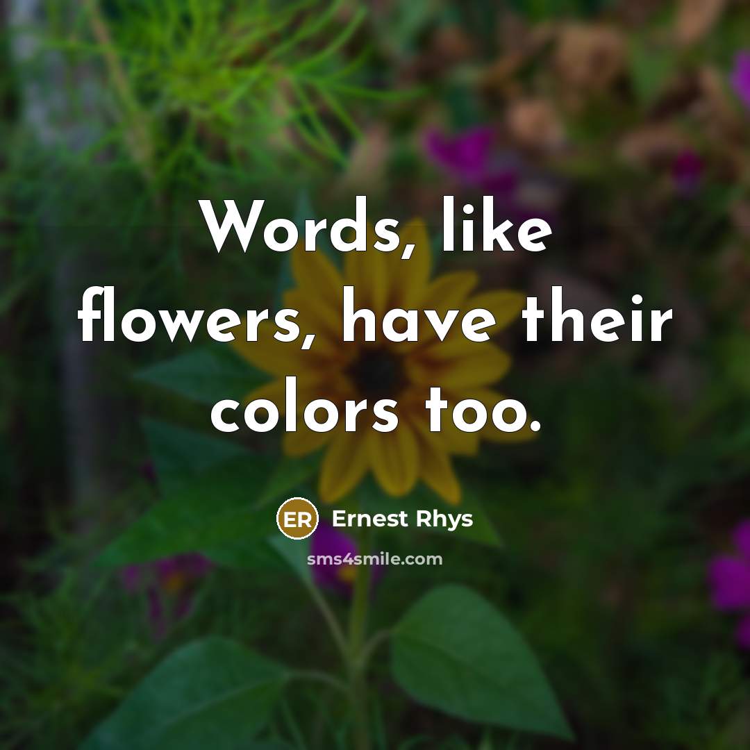 “Words, like flowers, have their colors too.…” quote by Ernest Rhys