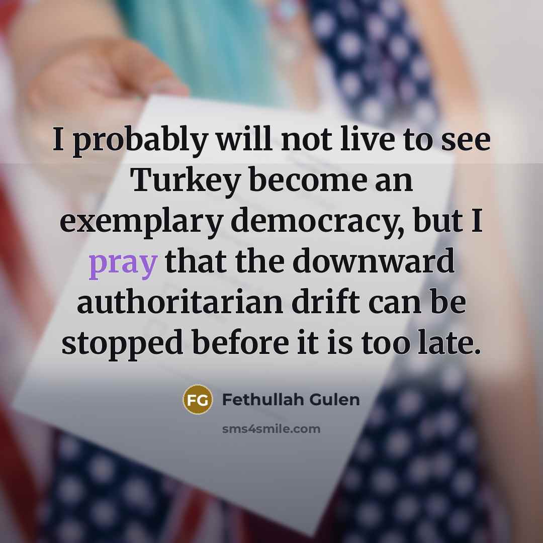 “I probably will not live to see Turkey become an…” quote by Fethullah Gulen