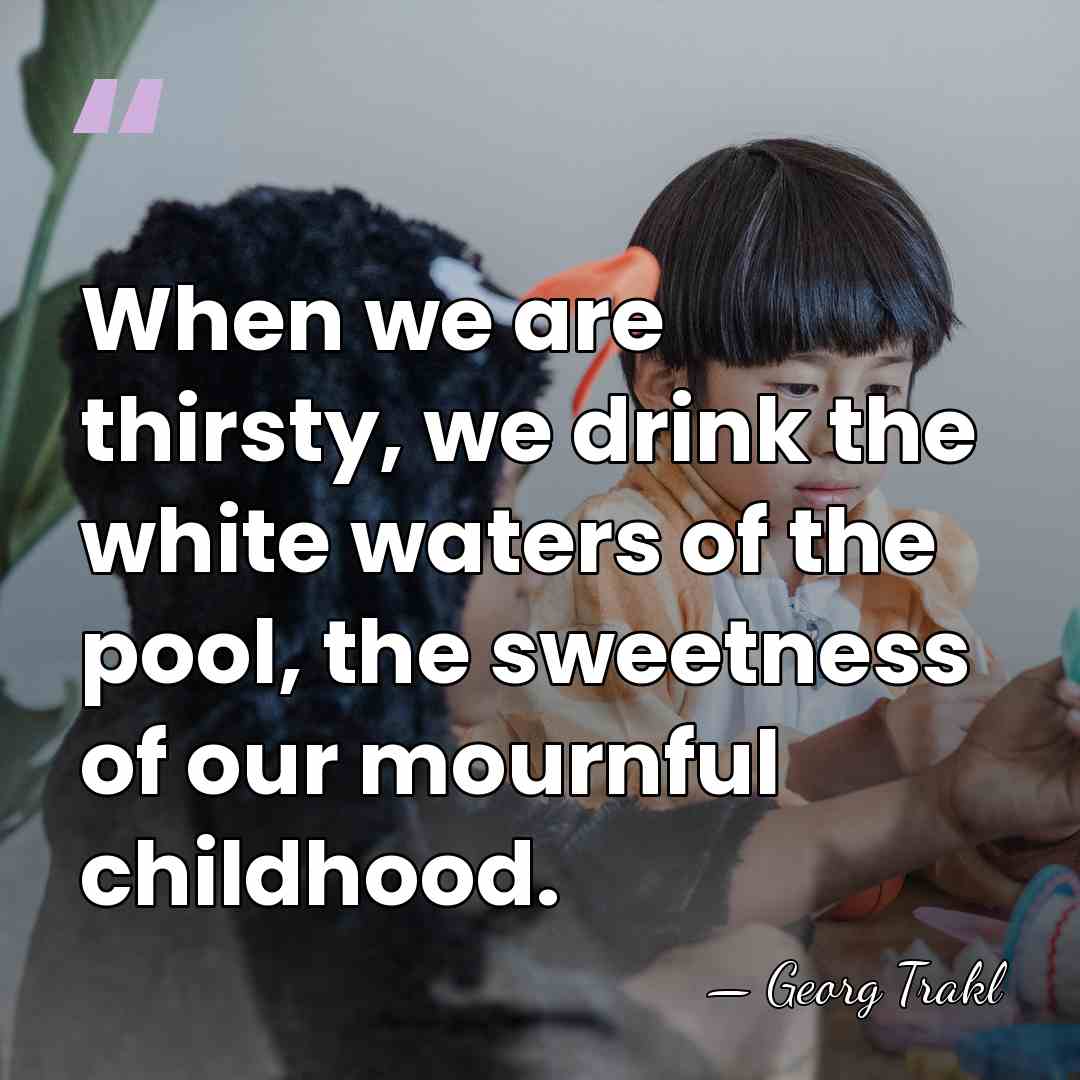 When we are thirsty, we drink the white waters of the pool,&hellip; - Georg Trakl