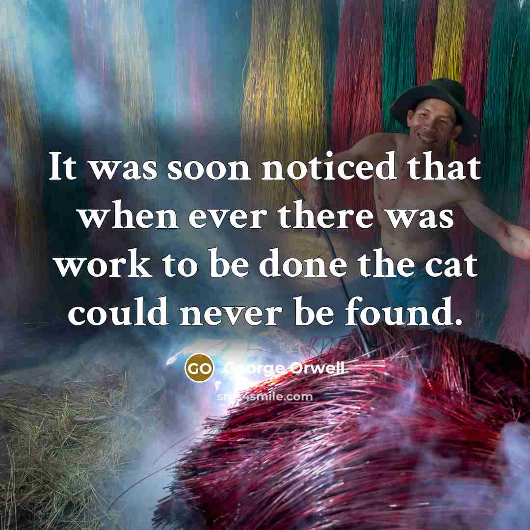 “It was soon noticed that when ever there was work…” quote by George Orwell