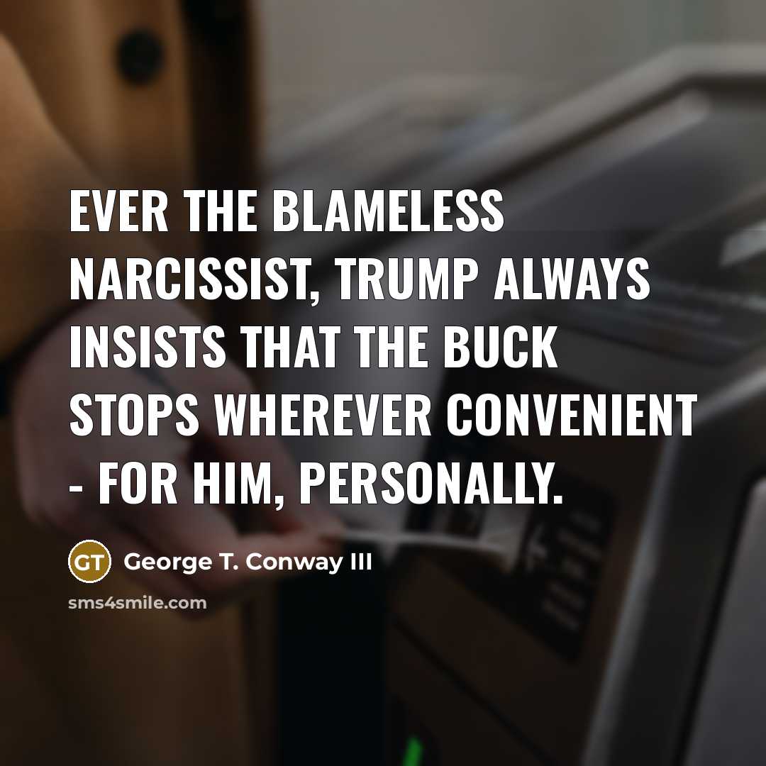 “Ever the blameless narcissist, Trump always insists that the buck…” quote by George T. Conway III