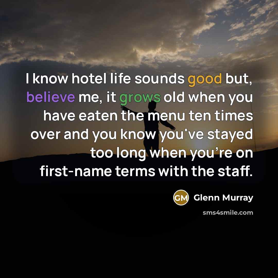 “I know hotel life sounds good but, believe me, it…” quote by Glenn Murray