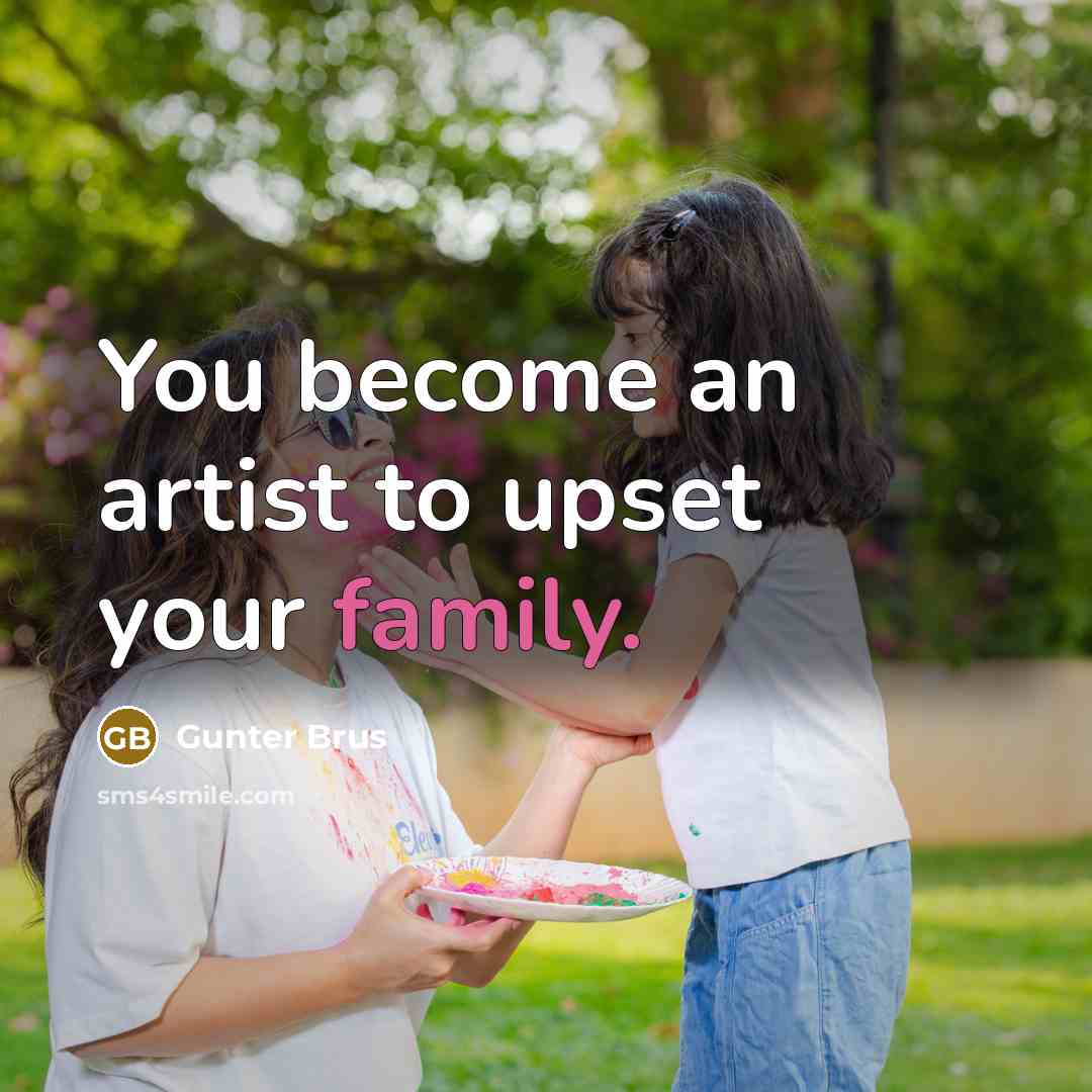“You become an artist to upset your family.…” quote by Gunter Brus