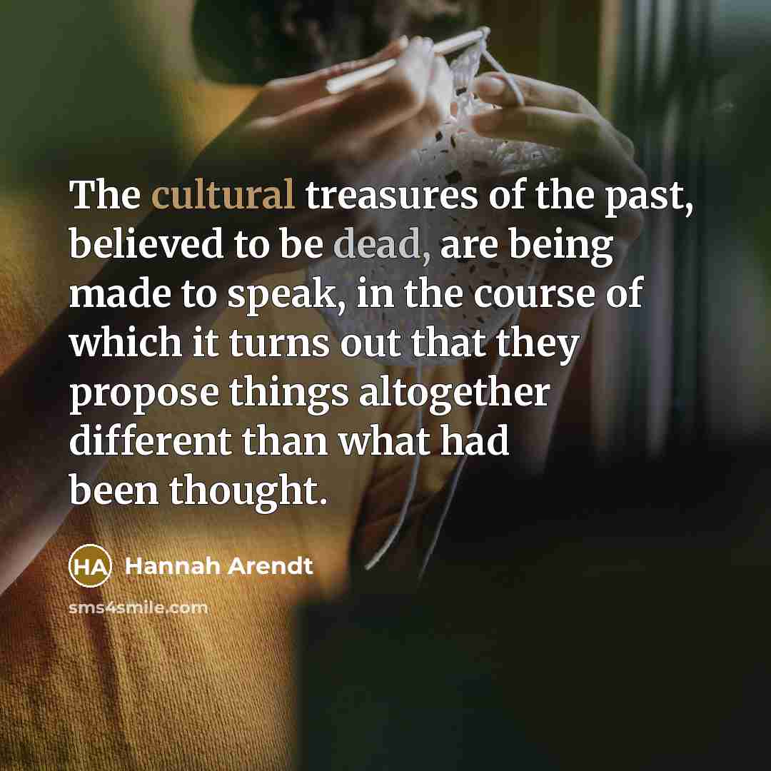 “The cultural treasures of the past, believed to be dead,…” quote by Hannah Arendt