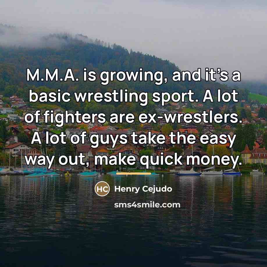 “M.M.A. is growing, and it's a basic wrestling sport. A…” quote by Henry Cejudo