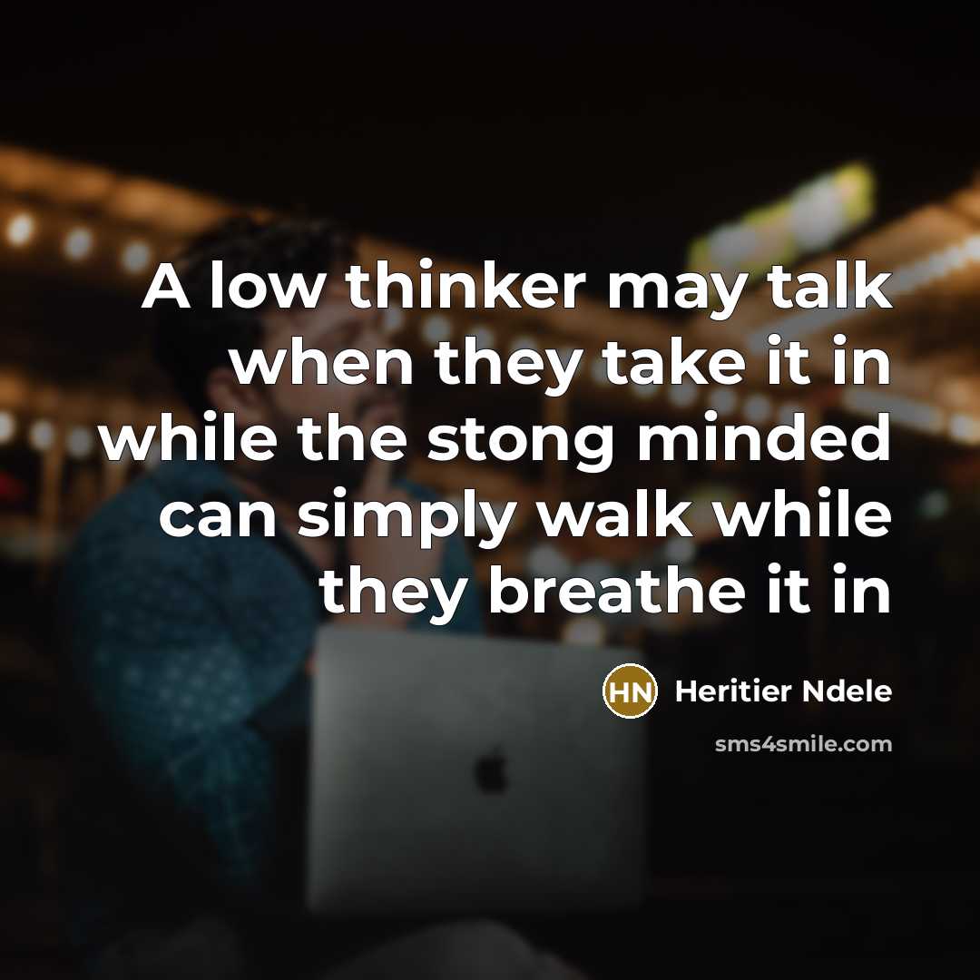 “A low thinker may talk when they take it in while the stong minded can simply walk while they breathe it in” quote by Heritier Ndele