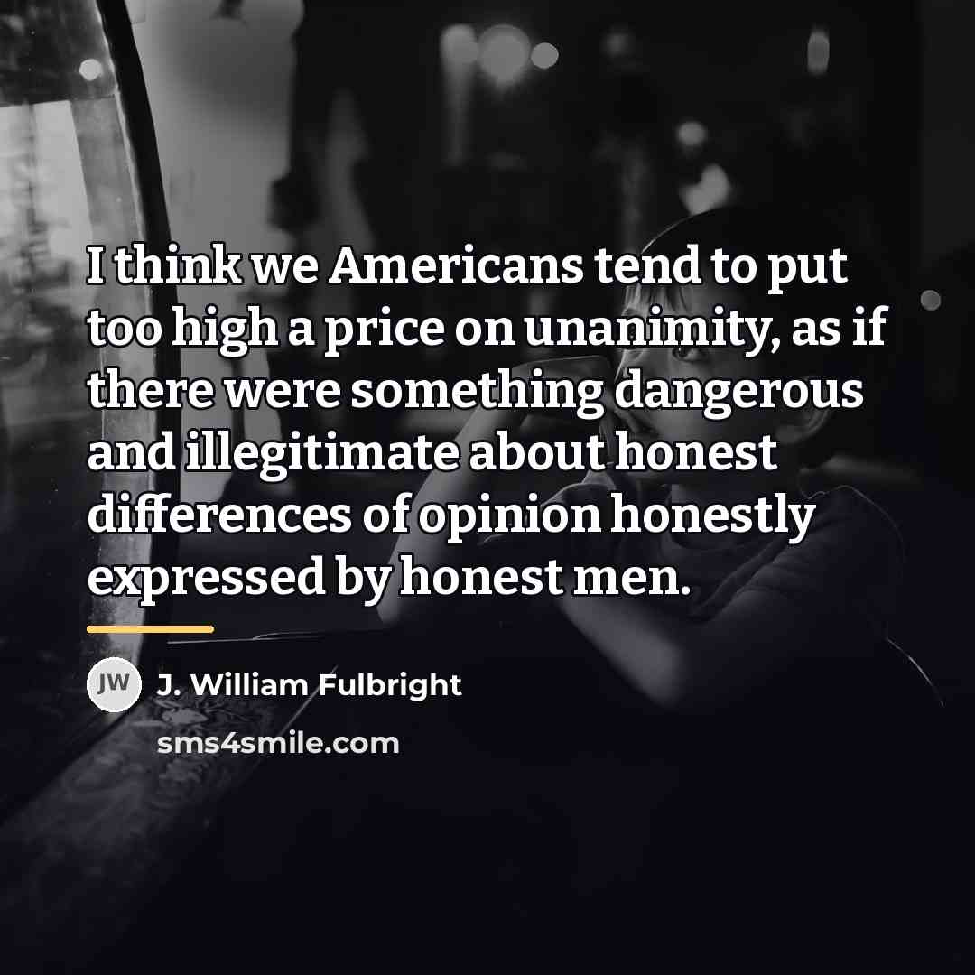 “I think we Americans tend to put too high a…” quote by J. William Fulbright
