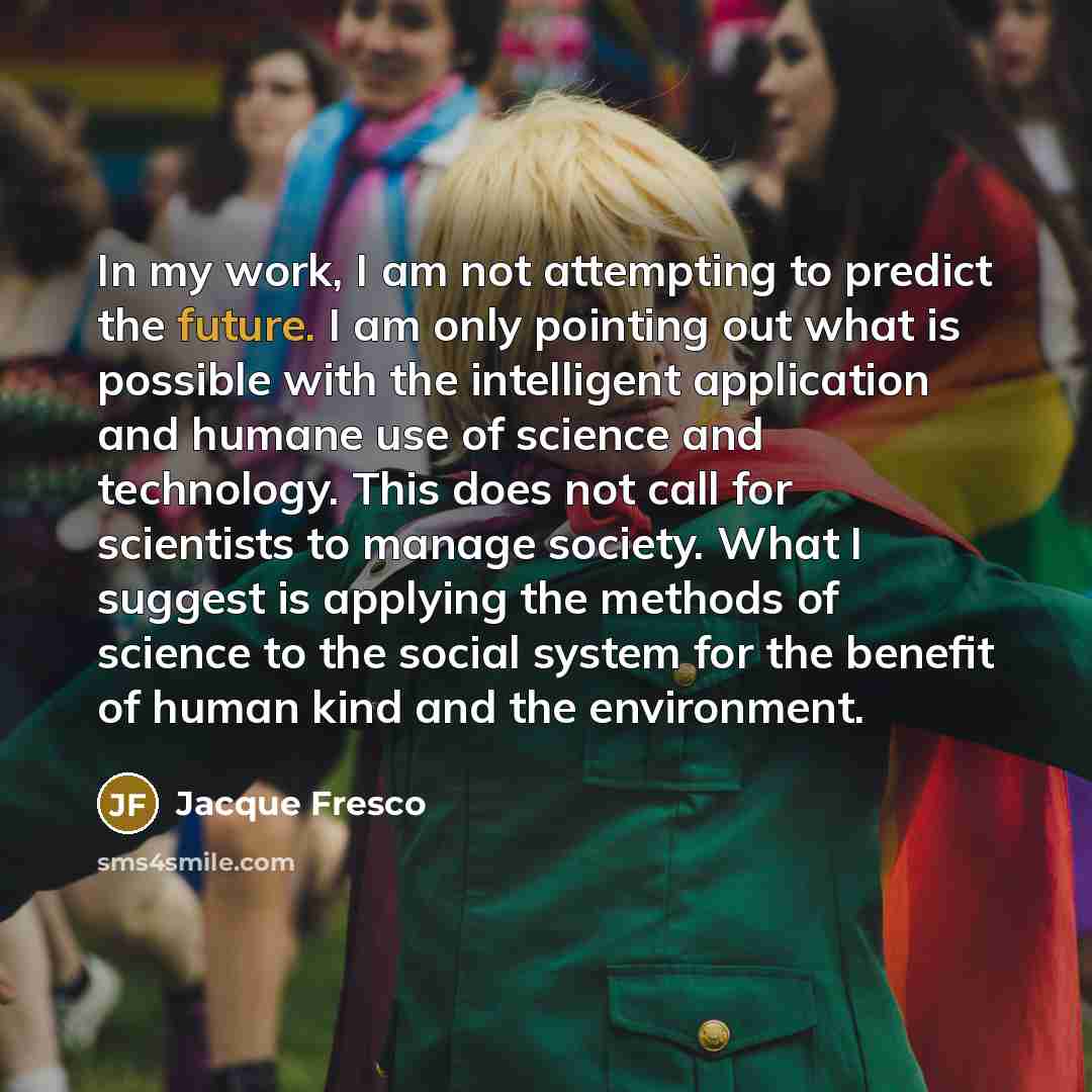 “In my work, I am not attempting to predict the…” quote by Jacque Fresco