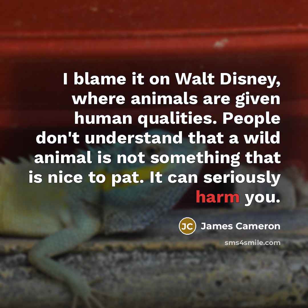 “I blame it on Walt Disney, where animals are given…” quote by James Cameron