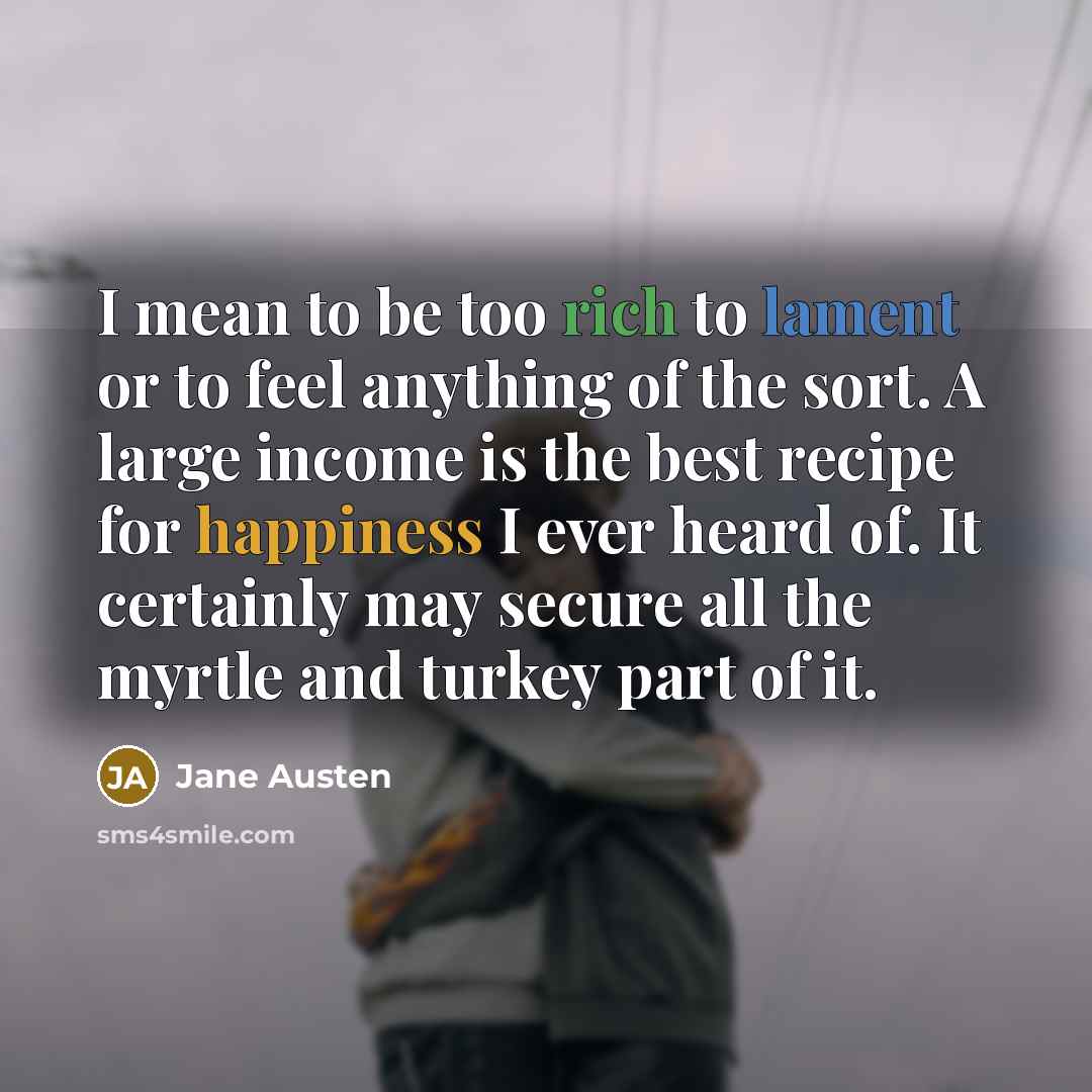 “I mean to be too rich to lament or to…” quote by Jane Austen