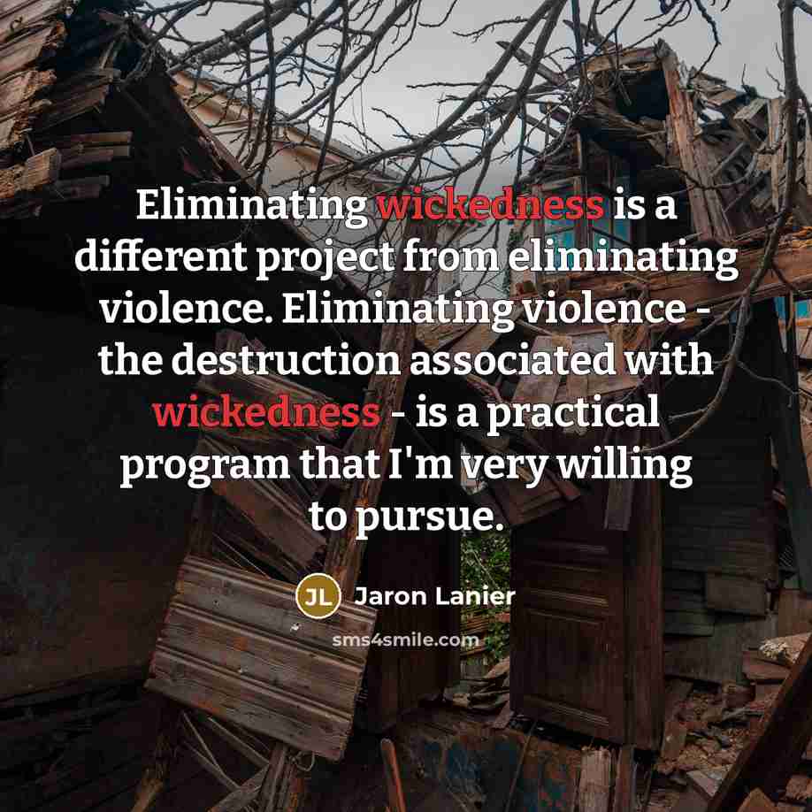 “Eliminating wickedness is a different project from eliminating violence. Eliminating…” quote by Jaron Lanier