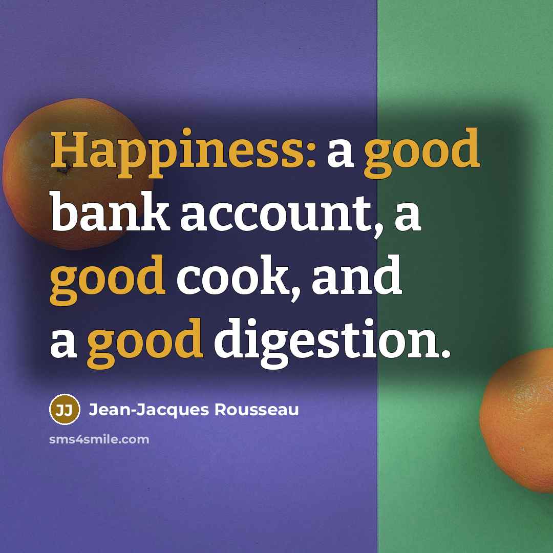 “Happiness: a good bank account, a good cook, and a…” quote by Jean-Jacques Rousseau