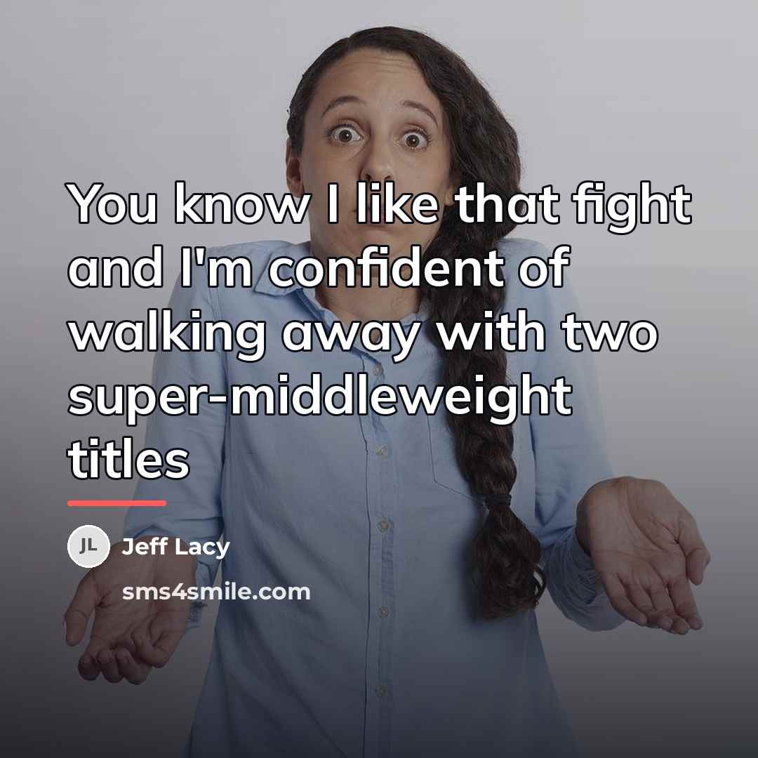 “You know I like that fight and I'm confident of…” quote by Jeff Lacy