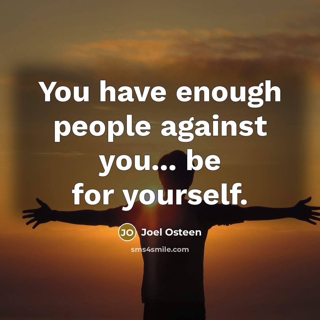“You have enough people against you... be for yourself.…” quote by Joel Osteen