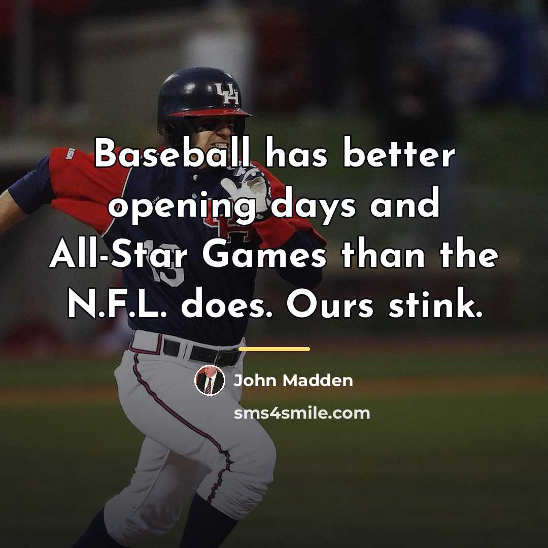 “Baseball has better opening days and All-Star Games than the…” quote by John Madden