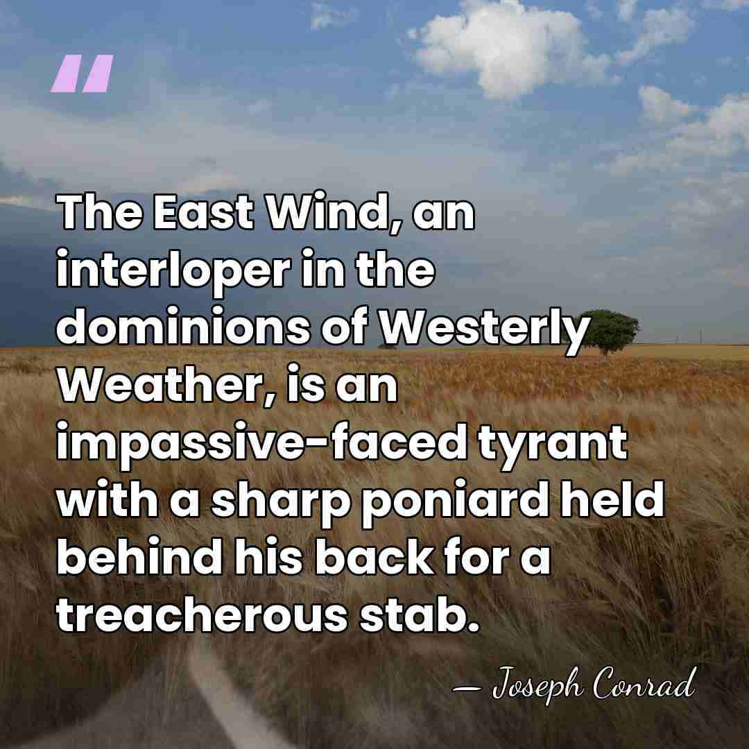 The East Wind, an interloper in the dominions of Westerly Weather, is&hellip; - Joseph Conrad