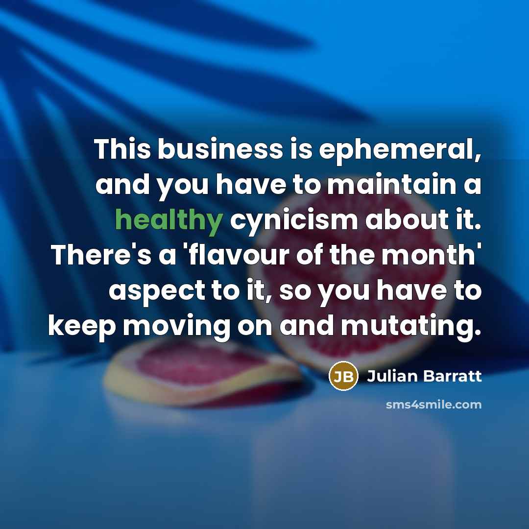 “This business is ephemeral, and you have to maintain a…” quote by Julian Barratt