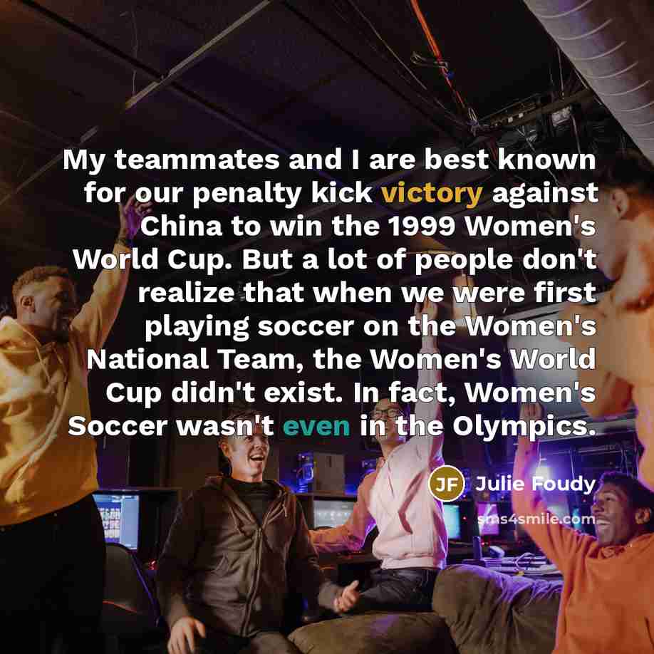 “My teammates and I are best known for our penalty…” quote by Julie Foudy