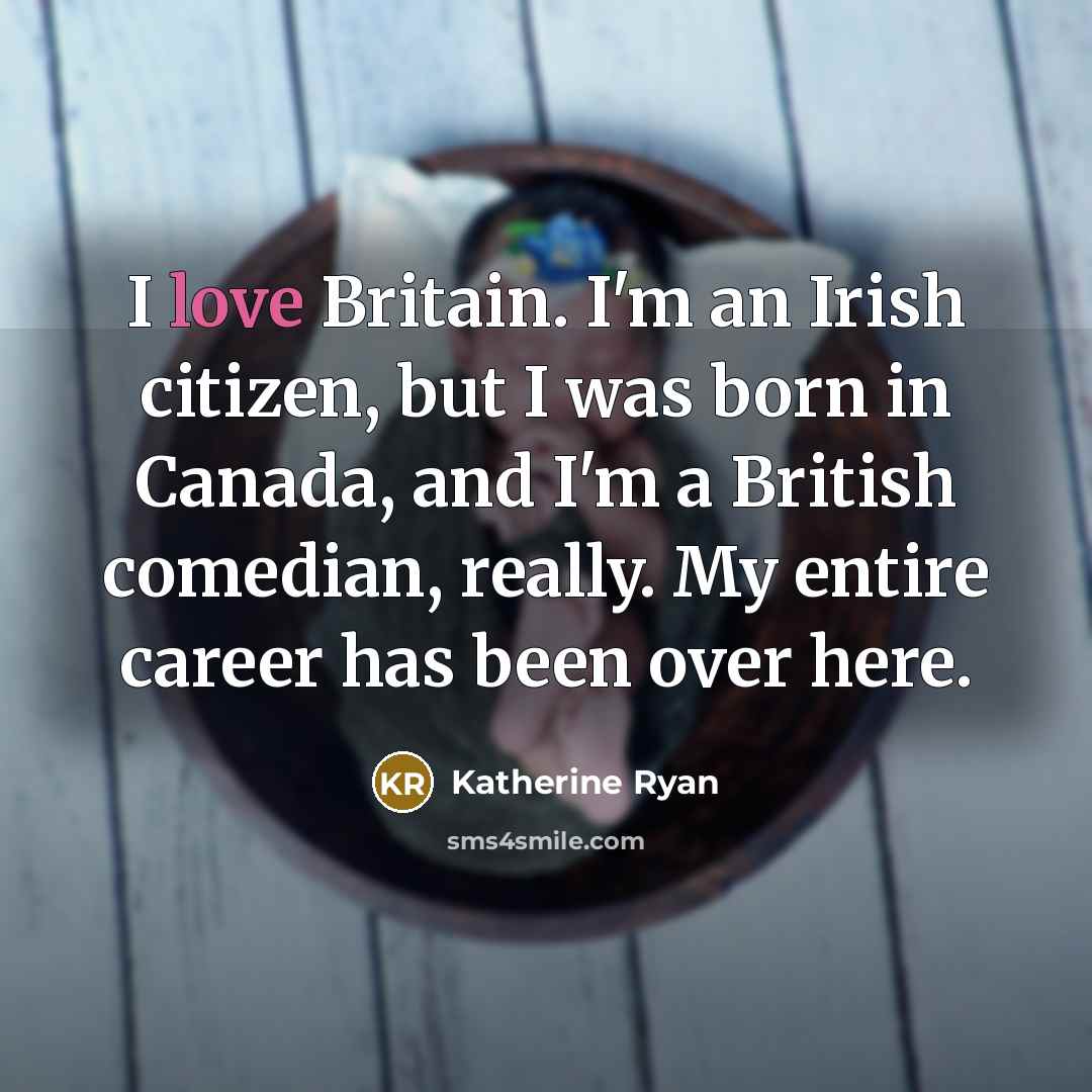 “I love Britain. I'm an Irish citizen, but I was…” quote by Katherine Ryan