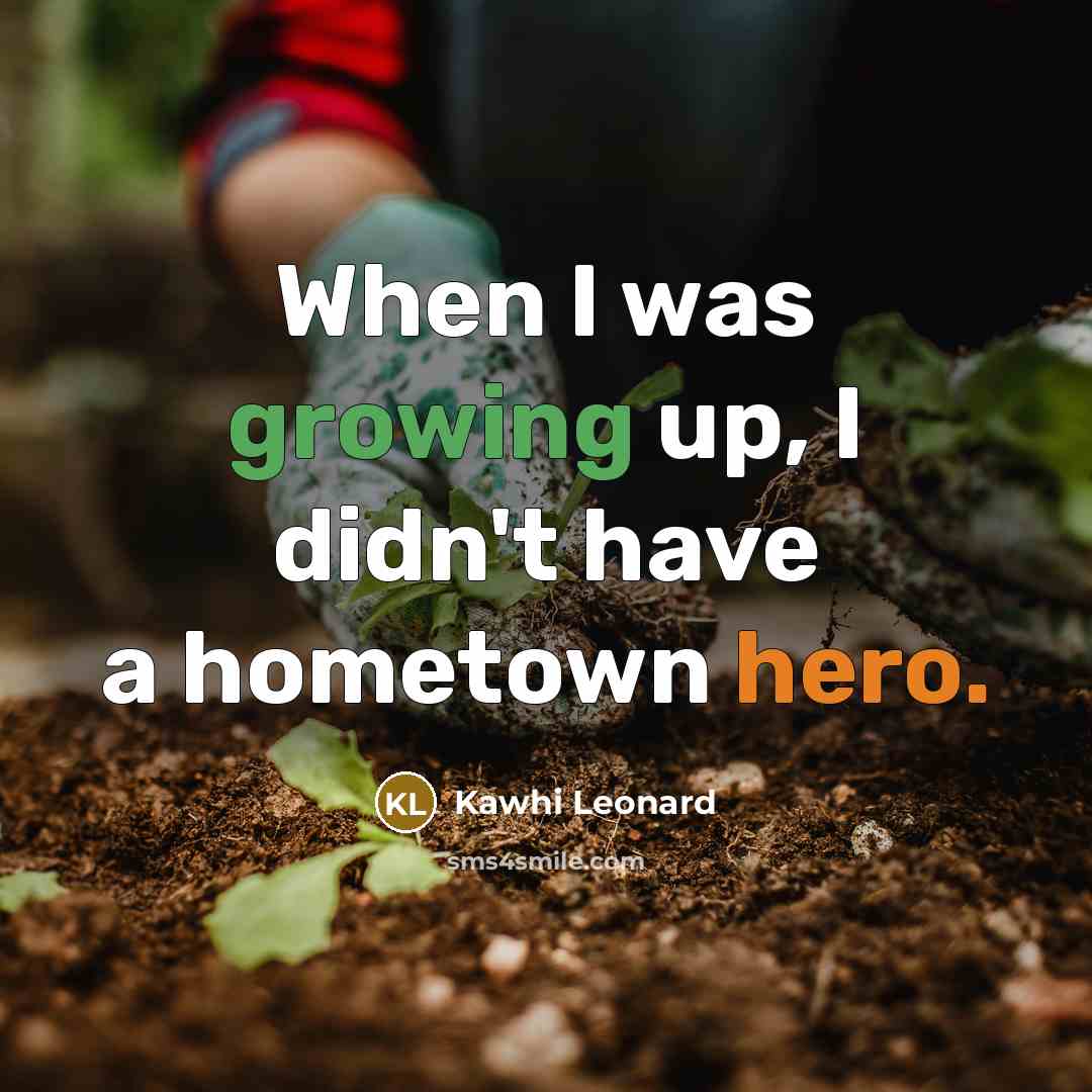 “When I was growing up, I didn't have a hometown…” quote by Kawhi Leonard