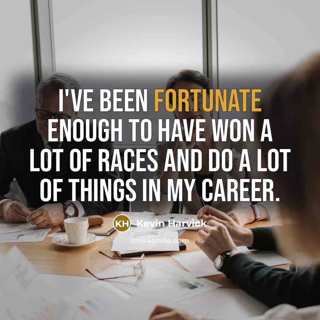 “I've been fortunate enough to have won a lot of…” quote by Kevin Harvick