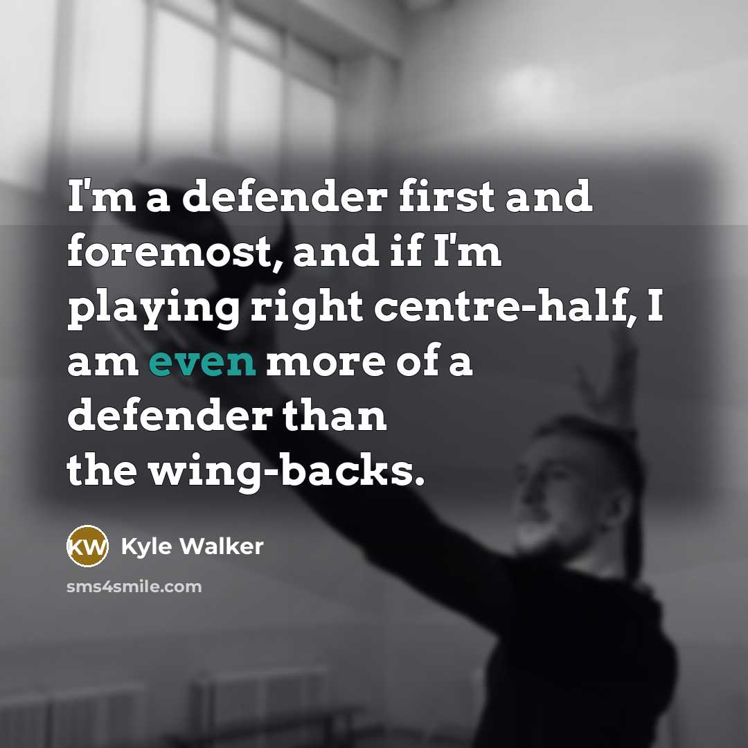 “I'm a defender first and foremost, and if I'm playing…” quote by Kyle Walker