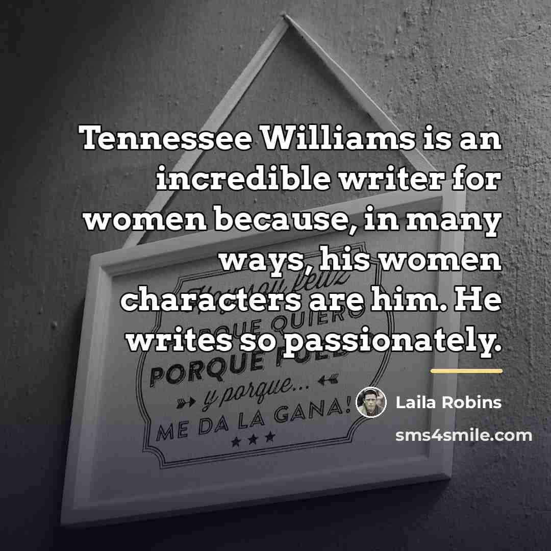 “Tennessee Williams is an incredible writer for women because, in…” quote by Laila Robins