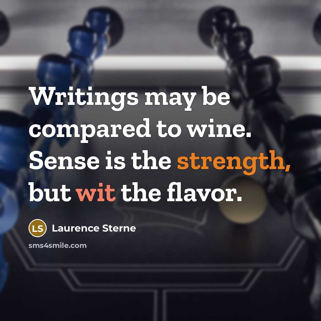 “Writings may be compared to wine. Sense is the strength,…” quote by Laurence Sterne
