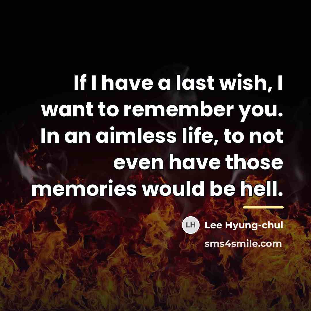 “If I have a last wish, I want to remember…” quote by Lee Hyung-chul