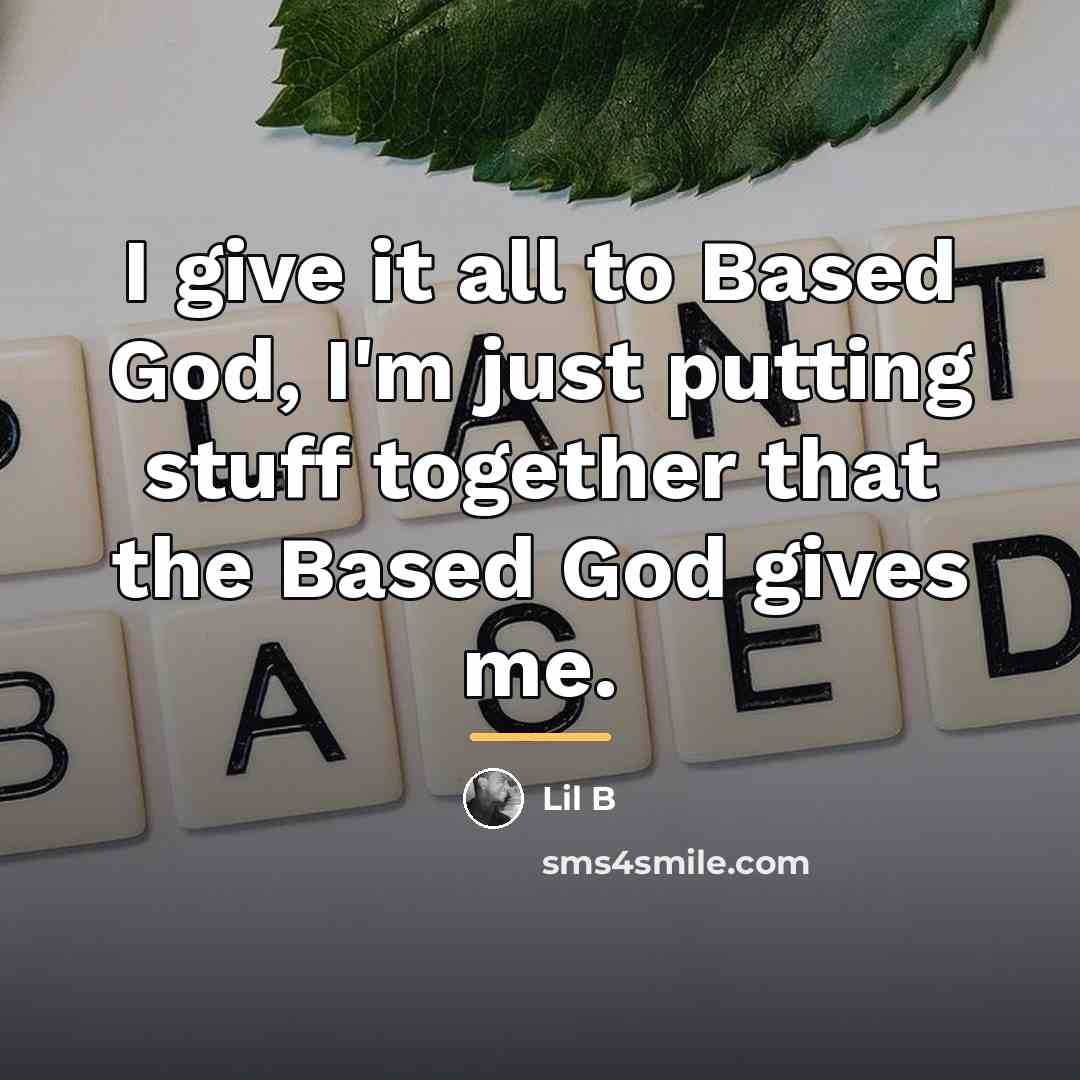 “I give it all to Based God, I'm just putting…” quote by Lil B